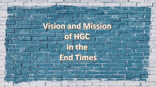 PASTOR LIM LEE PING_ VISION & MISSION OF HGC IN THE END TIMES