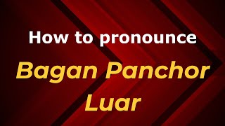 How to pronounce Bagan Panchor Luar