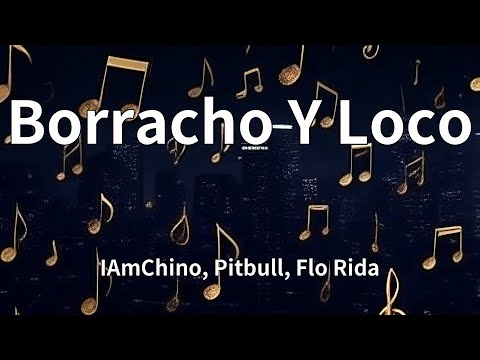 IAmChino, Pitbull, Flo Rida - Borracho Y Loco (Lyrics)