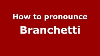 How to pronounce Branchetti