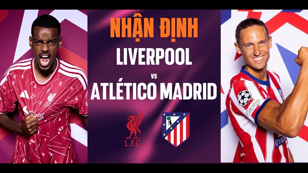 Nhận định Liverpool vs Atletico Madrid( 2h ngày 10/9): Sóng gió tại Anfield