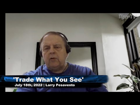 July 18th, Trade What You See with Larry Pesavento on TFNN - 2022