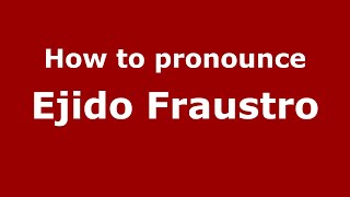 How to pronounce Ejido Fraustro