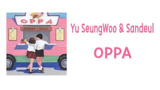[LYRIC] Yu Seung Woo, SANDEUL – OPPA [Han-Rom-Eng]