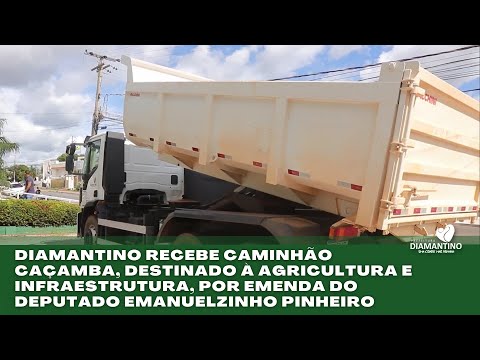 Caminhão caçamba, para agricultura e infraestrutura, por emenda do deputado Emanuelzinho Pinheiro