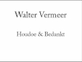 Walter Vermeer - Houdoe en bedankt Walter Vermeer - Houdoe en bedankt
