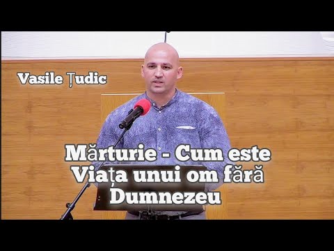 Vasile Țudic -( Mărturie ) - Cum este Viața unui om fără Dumnezeu.