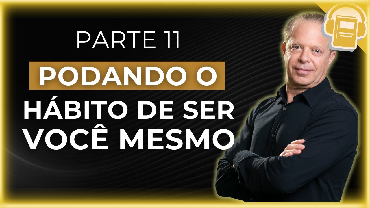 PODANDO O HÁBITO DE SER VOCÊ MESMO  | DR JOE DISPENZA (VOZ HUMANA)