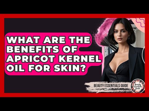 What Are The Benefits Of Apricot Kernel Oil For Skin? - Beauty Essentials Guide