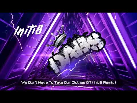We Don't Have To Take Our Clothes Off ( Initi8 Remix ) 🔥🔥🔥🔥🔥
