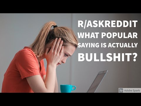 r/askreddit What popular saying is actually bullshit  | ask reddit