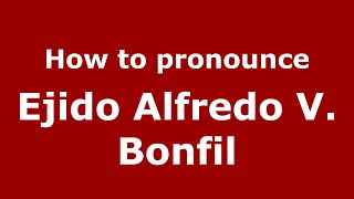 How to pronounce Ejido Alfredo V. Bonfil