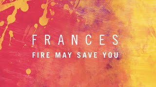 Frances - Fire May Save You