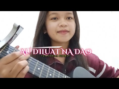 AU DILUAT NA DAO-Dipopulerkan oleh JONAR SITUMORANG|| COVER BY TESALONIKA SIJABAT 