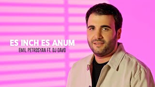 Emil Petrosyan ft. Dj Davo - Es Inch Es Anum (2022)