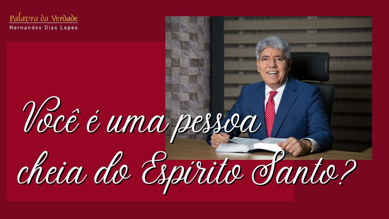 VOCÊ É UMA PESSOA CHEIA DO ESPÍRITO SANTO - Hernandes Dias Lopes