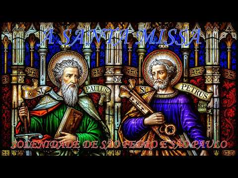 A SANTA MISSA - 28/06/2026 - SOLENIDADE DE SÃO PEDRO E SÃO PAULO