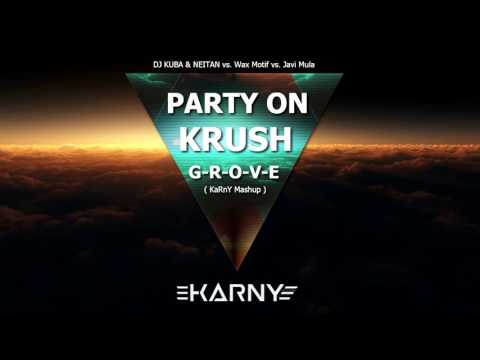 DJ KUBA &. NEITAN vs.  Wax Motif vs. Javi Mula - Party On Krush Grove ( KaRnY Mashup )