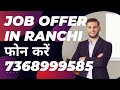 JOB OFFER IN RANCHI FOR BOYS AND GIRLS CALL 7368999585