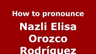 How to pronounce Nazli Elisa Orozco Rodríguez