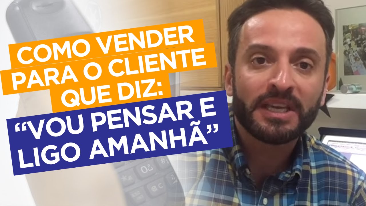 Como VENDER para o cliente que diz: "vou pensar e ligo amanhã" | Guilherme Machado