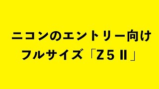 ニコンの「Z５Ⅱ」発表されましたね。