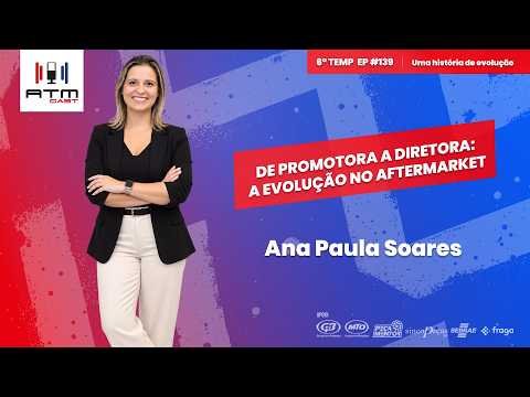 De promotora a diretora: Uma história de evolução no aftermarket | Ana Paula Soares | ATMCAST #139