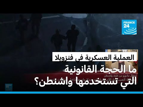 ما الحجة القانونية التي تستخدمها الولايات المتحدة لتبرير عمليتها العسكرية في فنزويلا؟