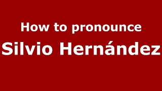 How to pronounce Silvio Hernández