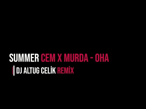 Summer Cem x Murda - OHA ( Altug Celik Remix )