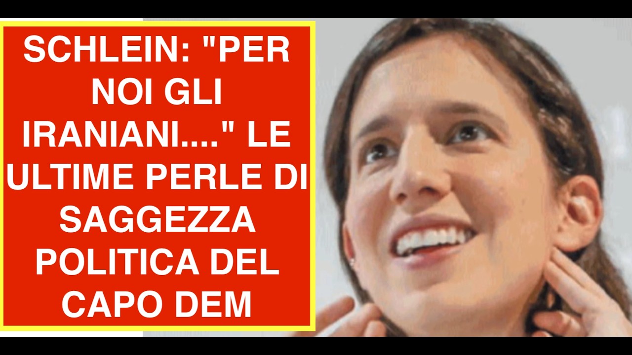 SCHLEIN: "PER NOI GLI IRANIANI...." LE ULTIME PERLE DI SAGGEZZA POLITICA DEL CAPO DEM
