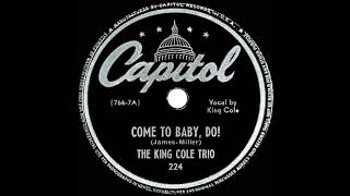 1945 Nat King Cole (Trio) - Come To Baby, Do!