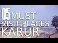 Top Five Must Visit Places In Karur District - Tamil Nadu