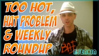 vLog : Too Hot, Hat Problem & Weekly Roundup !