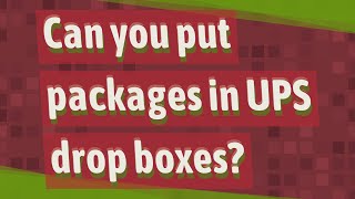 Can you put packages in UPS drop boxes