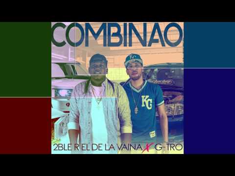 G-Tro X 2ble R El De La Vaina -COMBINAO (Prod.Ikono )