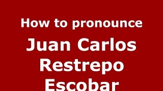 How to pronounce Juan Carlos Restrepo Escobar
