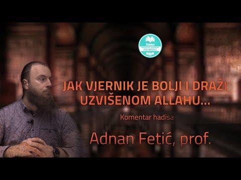Jak vjernik je bolji i draži Uzvišenom Allahu - Adnan Fetić, prof.