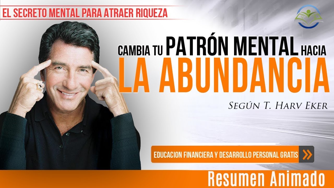 El Patrón Mental que Te Traerá Abundancia - Fíjalo en tu Mente y Mejora tu Vida |T. Harv Eker