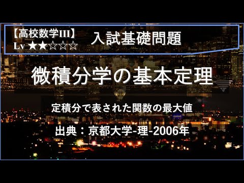 物理学科 【高校数学Ⅲ：積分】微積分学の基本定理と定積分関数の最大値【京都大学-理-2006年】