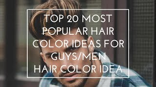 Top 20 Most Popular Hair Color Ideas For Guys\Men 
