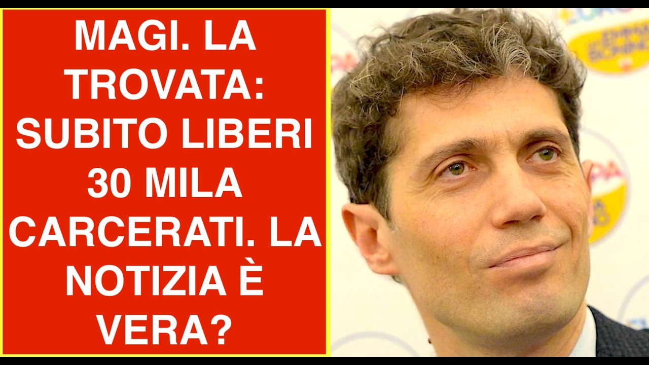 MAGI. LA TROVATA: SUBITO LIBERI 30 MILA CARCERATI. LA NOTIZIA È VERA?