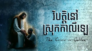 41. វិ​បត្តិ​នៅ​ស្រុក​កា​លី​ឡេ - The Crisis in Galilee | Hope