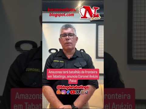 Amazonas terá batalhão de fronteira em Tabatinga, anuncia Coronel Anézio Paiva #tabatingaamazonas