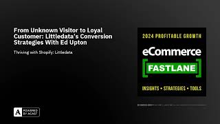 From Unknown Visitor to Loyal Customer: Littledata’s Conversion Strategies With Ed Upton