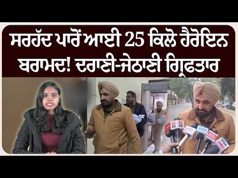 ਸਰਹੱਦ ਪਾਰੋਂ ਆਈ 25 ਕਿਲੋ ਹੈਰੋਇਨ ਬਰਾਮਦ! ਦਰਾਣੀ-ਜੇਠਾਣੀ ਗ੍ਰਿਫਤਾਰ