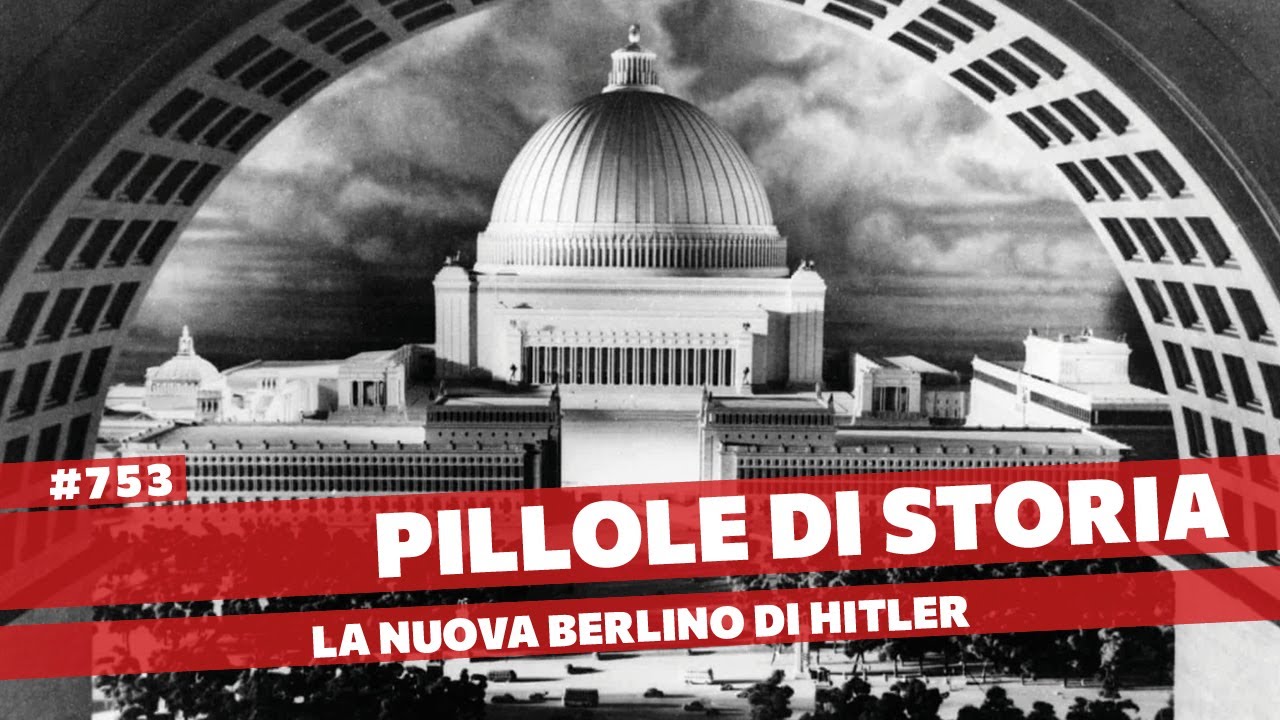 753- La capitale di Hitler, il progetto di Nuova Berlino [Pillole di Storia]