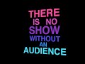 There Is No Show Without An Audience [Lyric ...