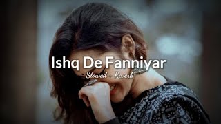 Ishq De Fanniyar @neelesh2405 | Slowed + Reverb | Lofi Song | Relax and Remix