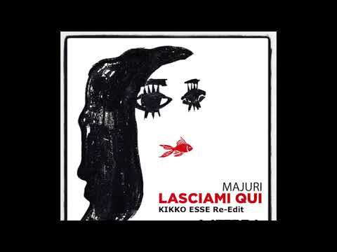 Majiuri - Lasciami Qui (Kikko Esse Re-Edit)